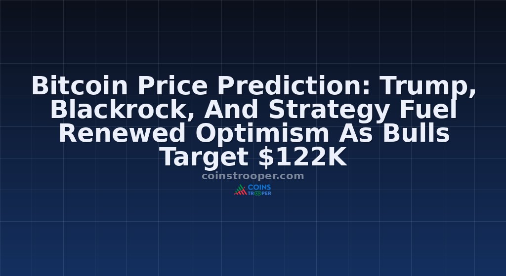 Bitcoin Price Prediction: Trump, Blackrock, And Strategy Fuel Renewed Optimism As Bulls Target $122K