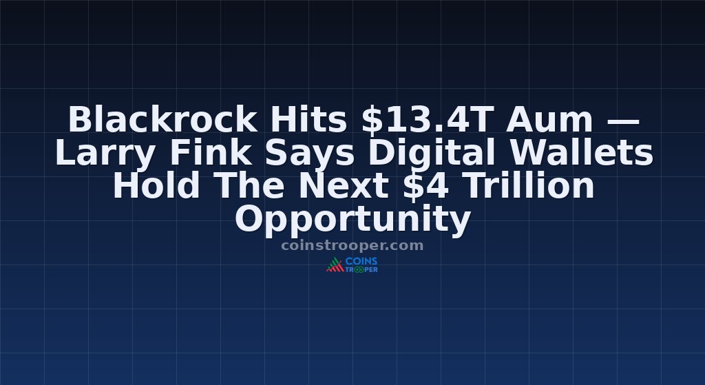 Blackrock Hits $13.4T Aum — Larry Fink Says Digital Wallets Hold The Next $4 Trillion Opportunity