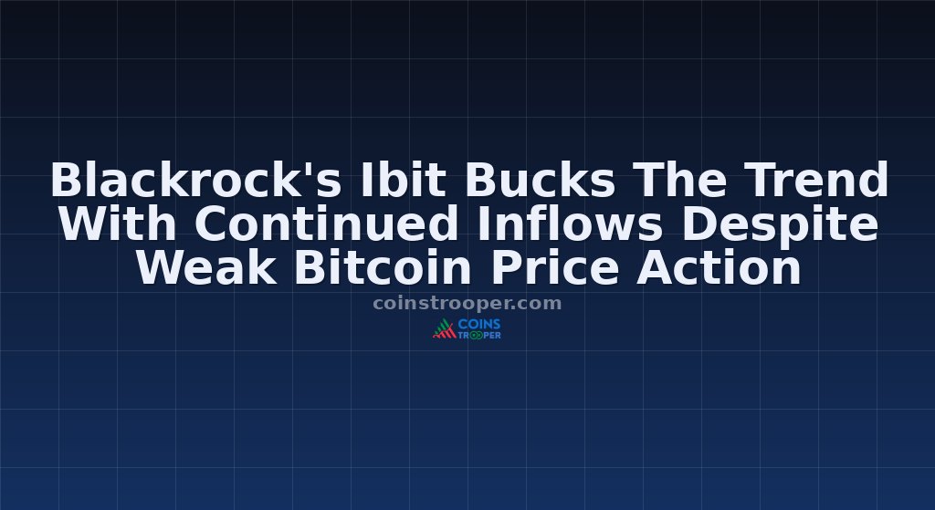 Blackrock's Ibit Bucks The Trend With Continued Inflows Despite Weak Bitcoin Price Action
