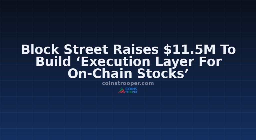Block Street Raises $11.5M To Build ‘Execution Layer For On-Chain Stocks’