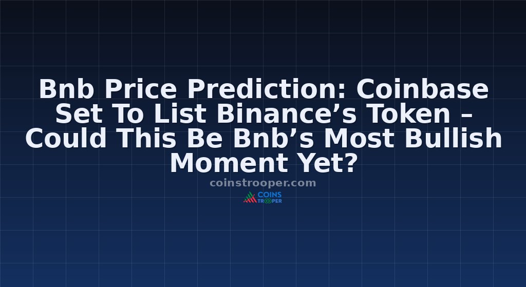 Bnb Price Prediction: Coinbase Set To List Binance’s Token – Could This Be Bnb’s Most Bullish Moment Yet? 