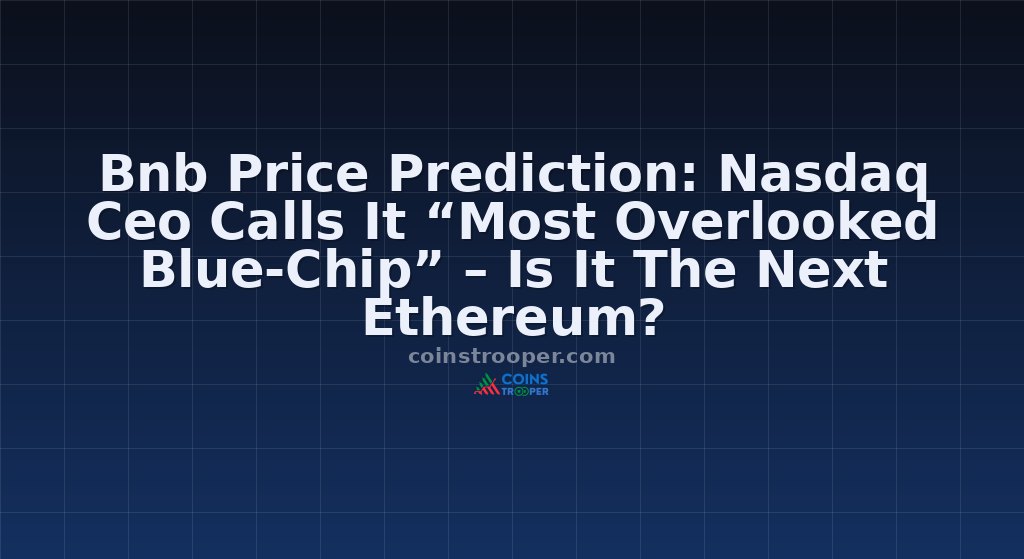 Bnb Price Prediction: Nasdaq Ceo Calls It “Most Overlooked Blue-Chip” – Is It The Next Ethereum?