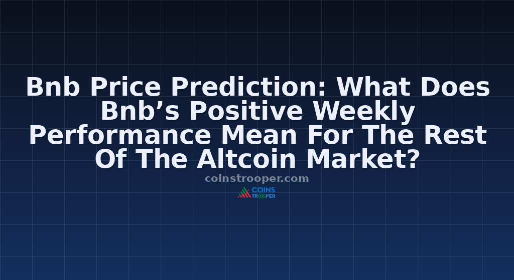 Bnb Price Prediction: What Does Bnb’s Positive Weekly Performance Mean For The Rest Of The Altcoin Market?