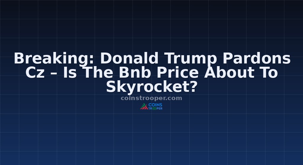 Breaking: Donald Trump Pardons Cz – Is The Bnb Price About To Skyrocket?