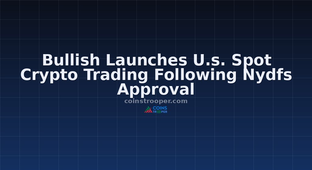 Bullish Launches U.s. Spot Crypto Trading Following Nydfs Approval