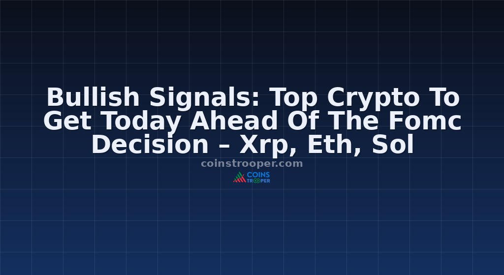Bullish Signals: Top Crypto To Get Today Ahead Of The Fomc Decision – Xrp, Eth, Sol