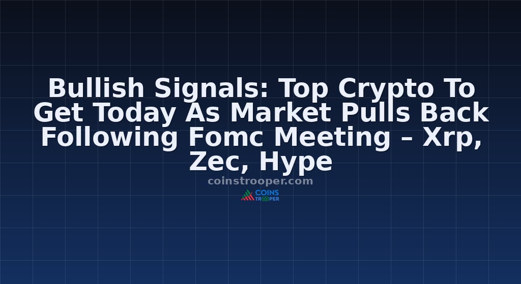 Bullish Signals: Top Crypto To Get Today As Market Pulls Back Following Fomc Meeting – Xrp, Zec, Hype