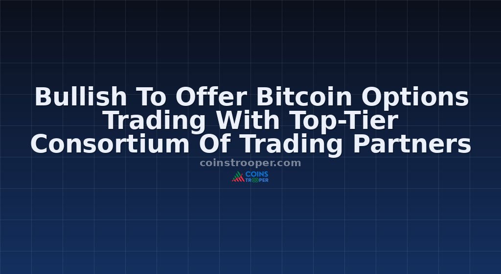 Bullish To Offer Bitcoin Options Trading With Top-Tier Consortium Of Trading Partners