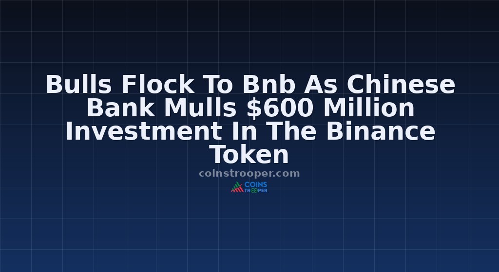 Bulls Flock To Bnb As Chinese Bank Mulls $600 Million Investment In The Binance Token