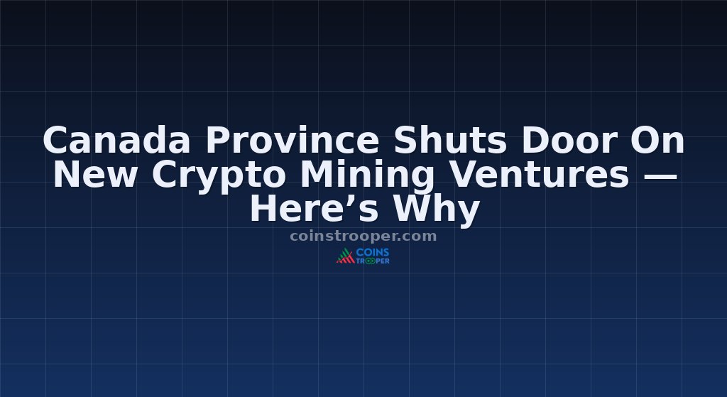 Canada Province Shuts Door On New Crypto Mining Ventures — Here’s Why 