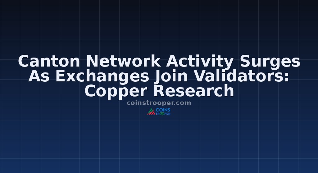 Canton Network Activity Surges As Exchanges Join Validators: Copper Research