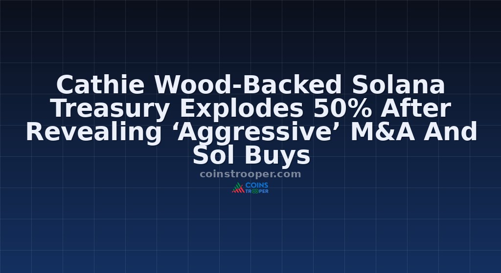 Cathie Wood-Backed Solana Treasury Explodes 50% After Revealing ‘Aggressive’ M&A And Sol Buys