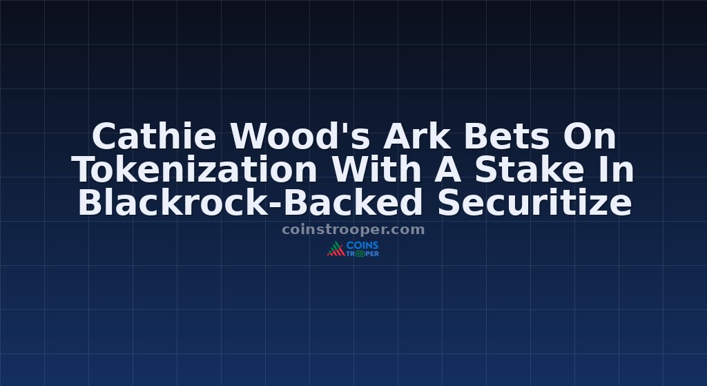 Cathie Wood's Ark Bets On Tokenization With A Stake In Blackrock-Backed Securitize