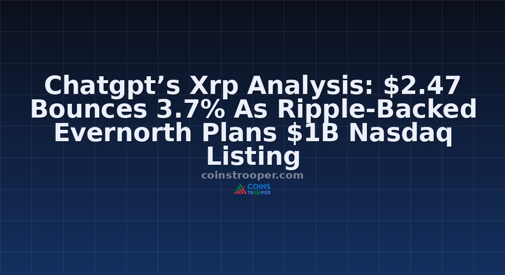Chatgpt’s Xrp Analysis: $2.47 Bounces 3.7% As Ripple-Backed Evernorth Plans $1B Nasdaq Listing