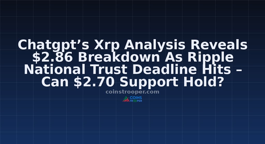 Chatgpt’s Xrp Analysis Reveals $2.86 Breakdown As Ripple National Trust Deadline Hits – Can $2.70 Support Hold?