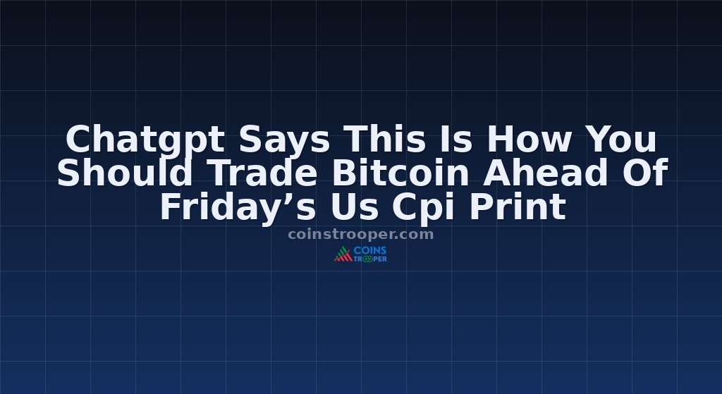 Chatgpt Says This Is How You Should Trade Bitcoin Ahead Of Friday’s Us Cpi Print
