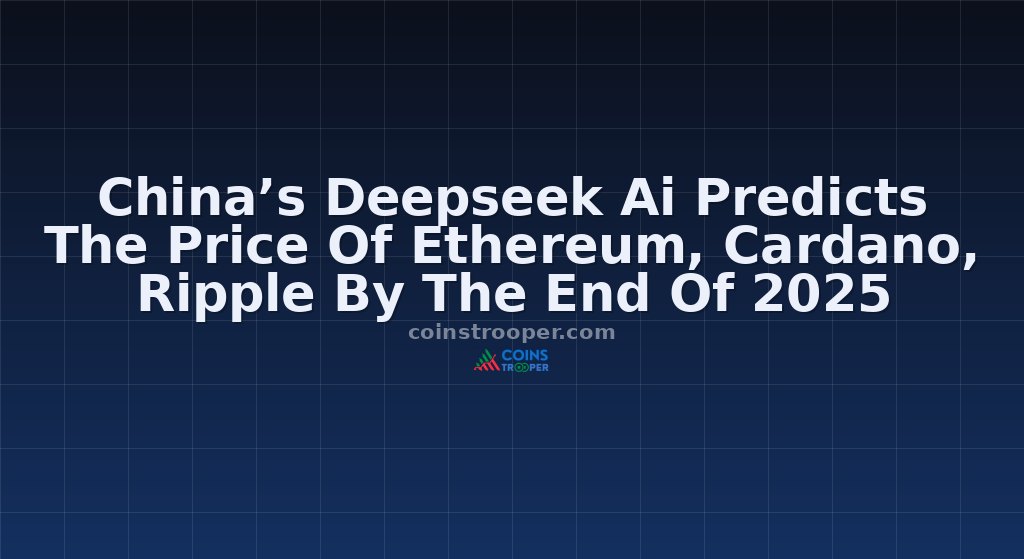 China’s Deepseek Ai Predicts The Price Of Ethereum, Cardano, Ripple By The End Of 2025