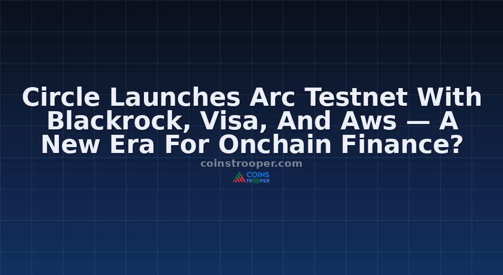 Circle Launches Arc Testnet With Blackrock, Visa, And Aws — A New Era For Onchain Finance?