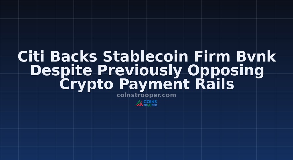 Citi Backs Stablecoin Firm Bvnk Despite Previously Opposing Crypto Payment Rails