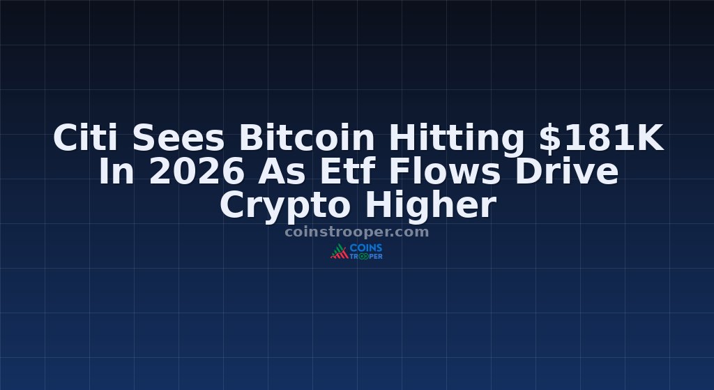 Citi Sees Bitcoin Hitting $181K In 2026 As Etf Flows Drive Crypto Higher