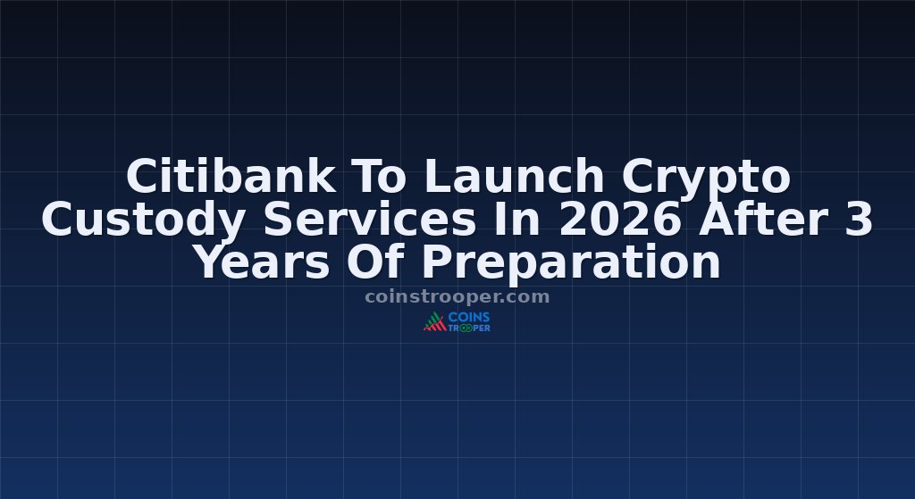 Citibank To Launch Crypto Custody Services In 2026 After 3 Years Of Preparation