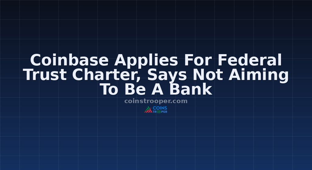 Coinbase Applies For Federal Trust Charter, Says Not Aiming To Be A Bank