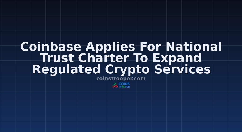 Coinbase Applies For National Trust Charter To Expand Regulated Crypto Services