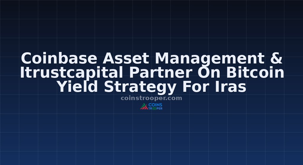 Coinbase Asset Management & Itrustcapital Partner On Bitcoin Yield Strategy For Iras