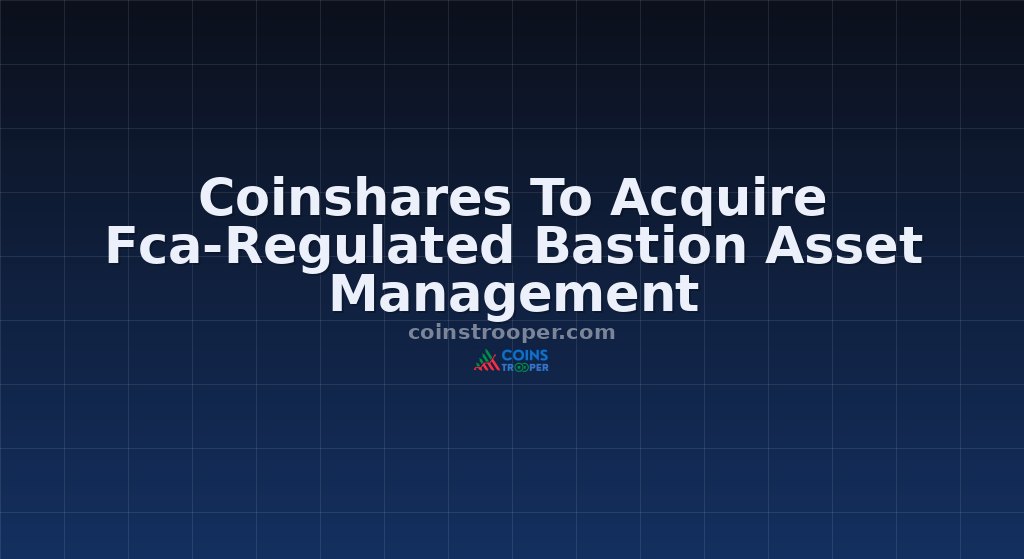 Coinshares To Acquire Fca-Regulated Bastion Asset Management