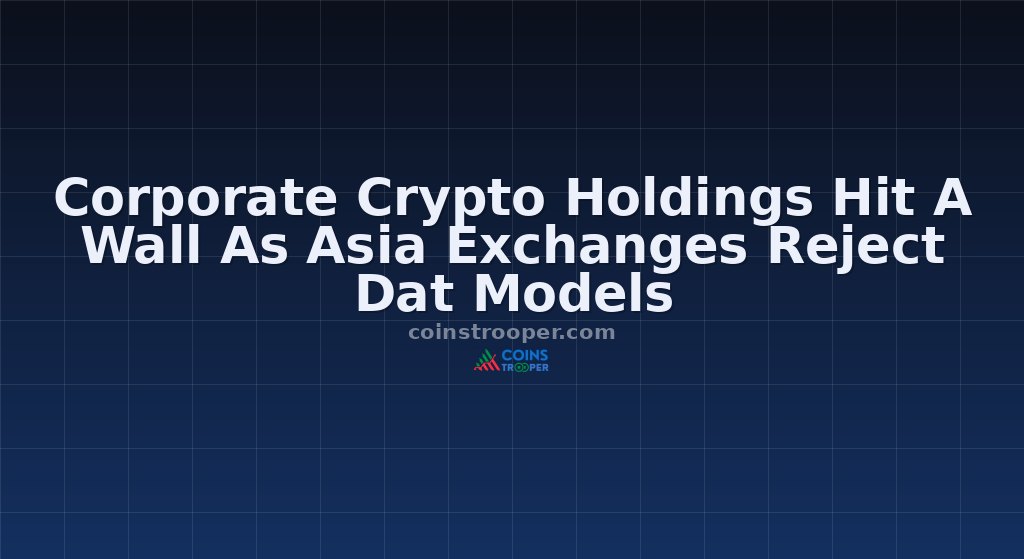 Corporate Crypto Holdings Hit A Wall As Asia Exchanges Reject Dat Models