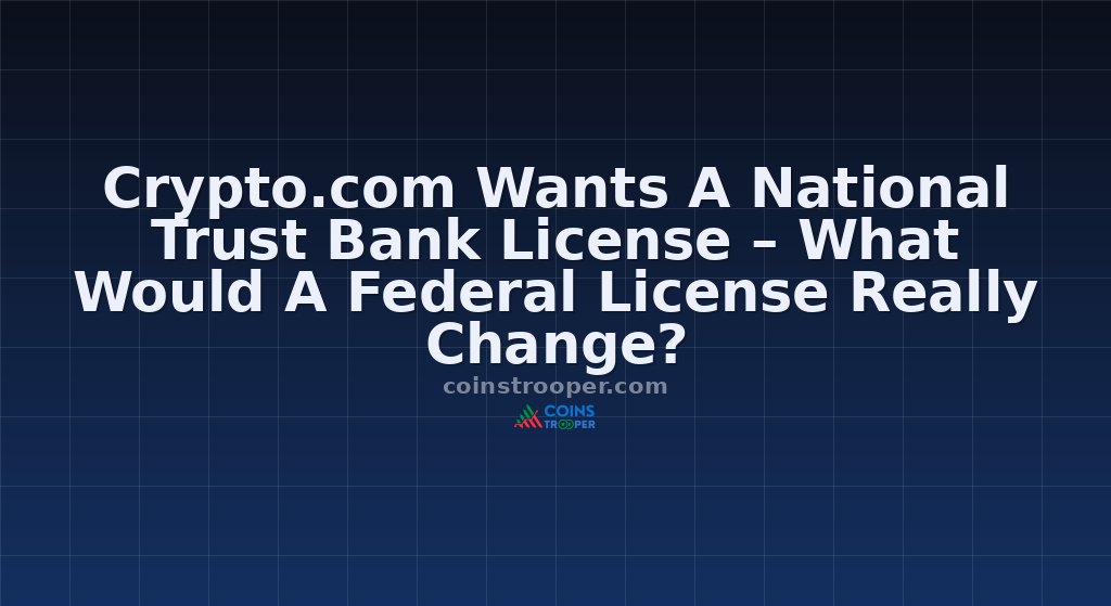 Crypto.com Wants A National Trust Bank License – What Would A Federal License Really Change?