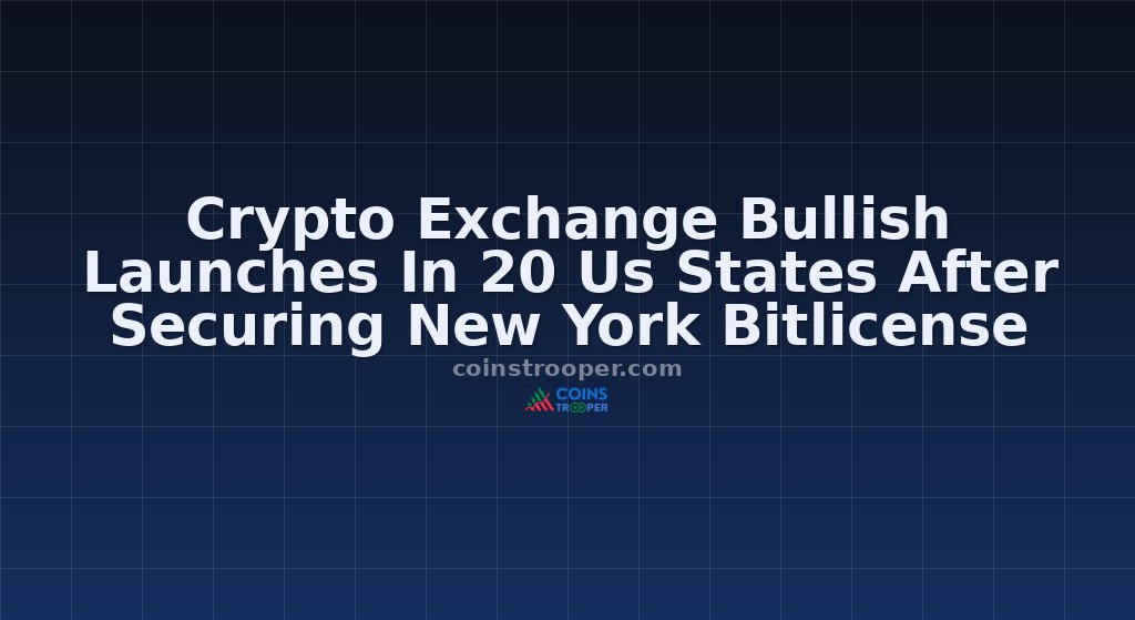 Crypto Exchange Bullish Launches In 20 Us States After Securing New York Bitlicense