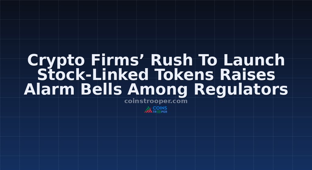 Crypto Firms’ Rush To Launch Stock-Linked Tokens Raises Alarm Bells Among Regulators