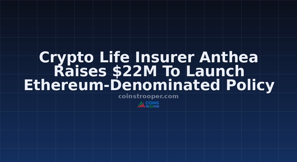 Crypto Life Insurer Anthea Raises $22M To Launch Ethereum-Denominated Policy