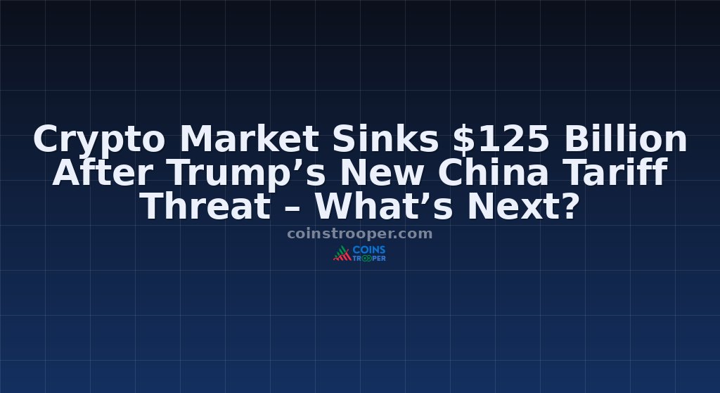 Crypto Market Sinks $125 Billion After Trump’s New China Tariff Threat – What’s Next?