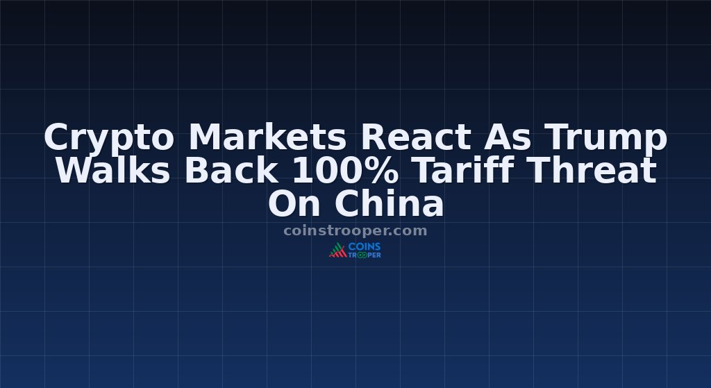 Crypto Markets React As Trump Walks Back 100% Tariff Threat On China