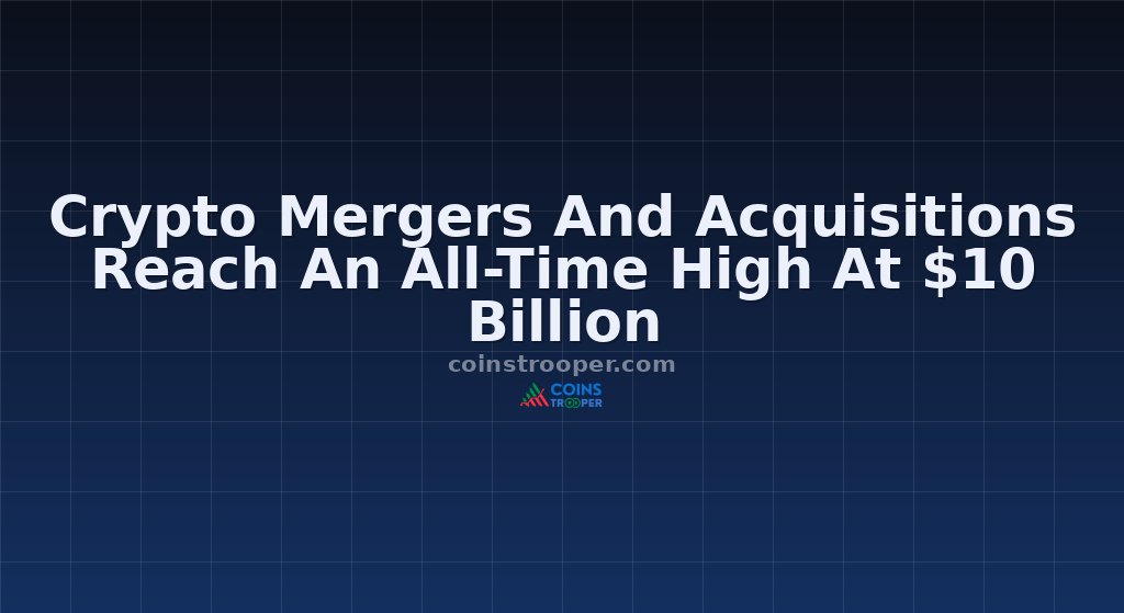 Crypto Mergers And Acquisitions Reach An All-Time High At $10 Billion