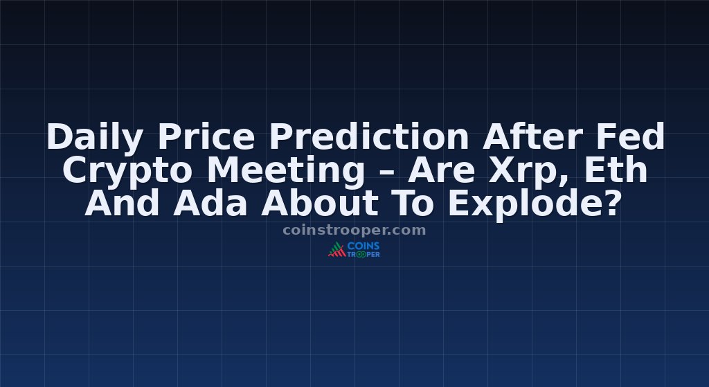 Daily Price Prediction After Fed Crypto Meeting – Are Xrp, Eth And Ada About To Explode?
