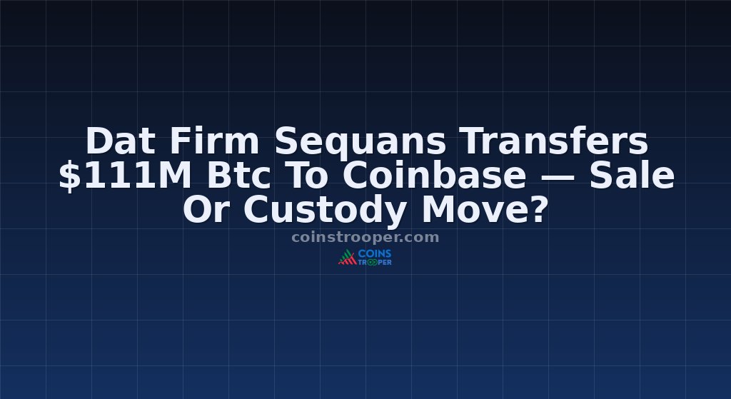 Dat Firm Sequans Transfers $111M Btc To Coinbase — Sale Or Custody Move?