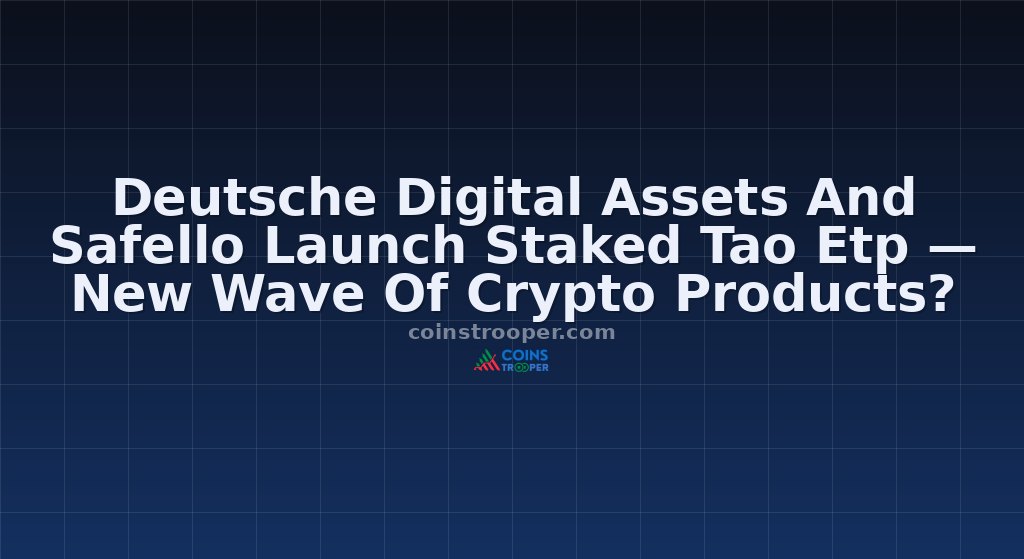Deutsche Digital Assets And Safello Launch Staked Tao Etp — New Wave Of Crypto Products?
