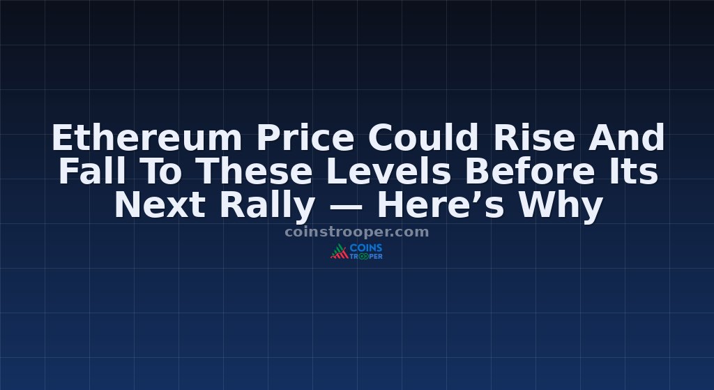 Ethereum Price Could Rise And Fall To These Levels Before Its Next Rally — Here’s Why