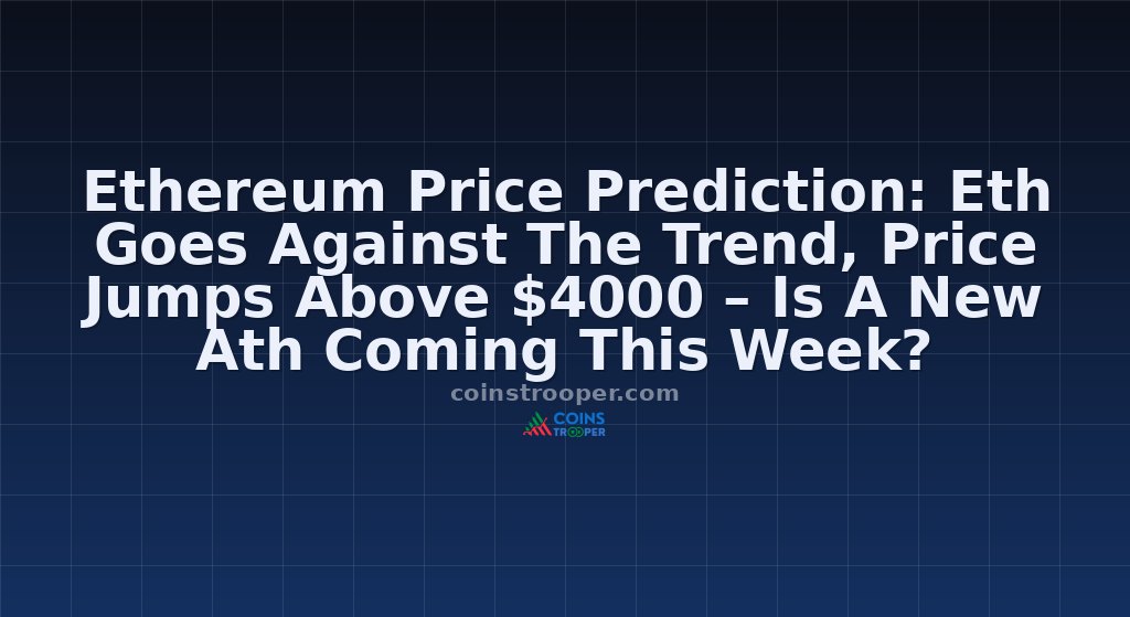 Ethereum Price Prediction: Eth Goes Against The Trend, Price Jumps Above $4000 – Is A New Ath Coming This Week?