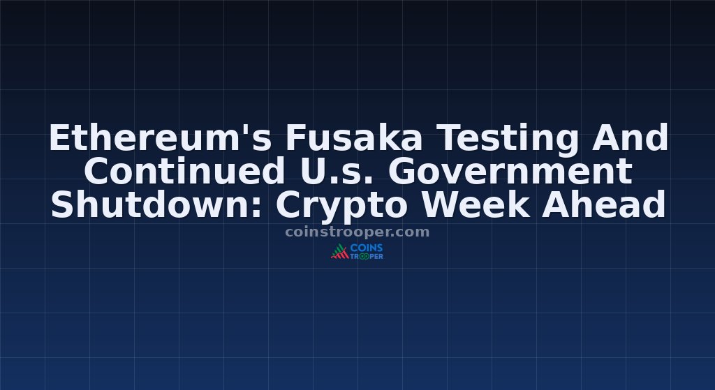 Ethereum's Fusaka Testing And Continued U.s. Government Shutdown: Crypto Week Ahead