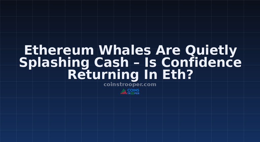 Ethereum Whales Are Quietly Splashing Cash – Is Confidence Returning In Eth?