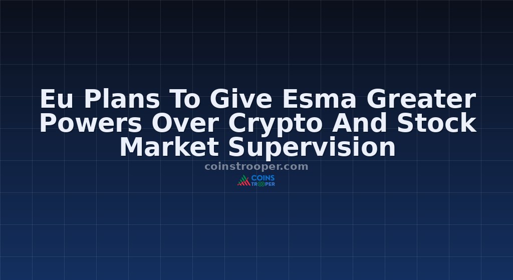 Eu Plans To Give Esma Greater Powers Over Crypto And Stock Market Supervision