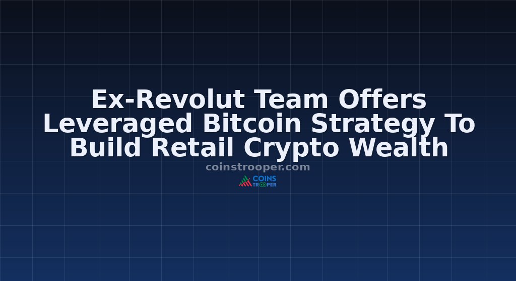 Ex-Revolut Team Offers Leveraged Bitcoin Strategy To Build Retail Crypto Wealth