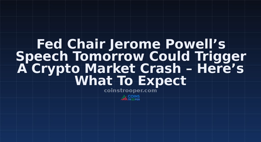 Fed Chair Jerome Powell’s Speech Tomorrow Could Trigger A Crypto Market Crash – Here’s What To Expect