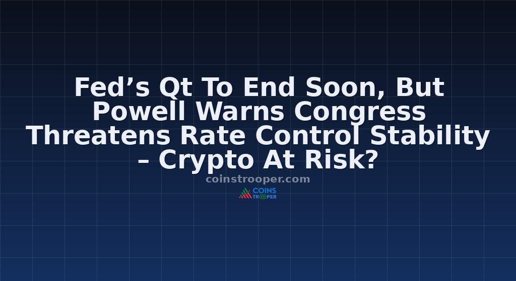 Fed’s Qt To End Soon, But Powell Warns Congress Threatens Rate Control Stability – Crypto At Risk?