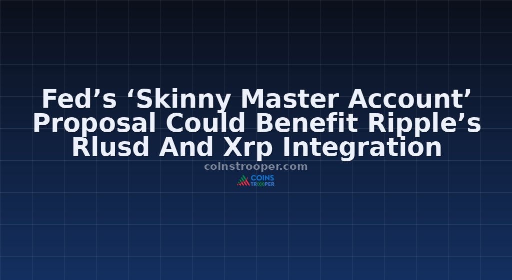 Fed’s ‘Skinny Master Account’ Proposal Could Benefit Ripple’s Rlusd And Xrp Integration