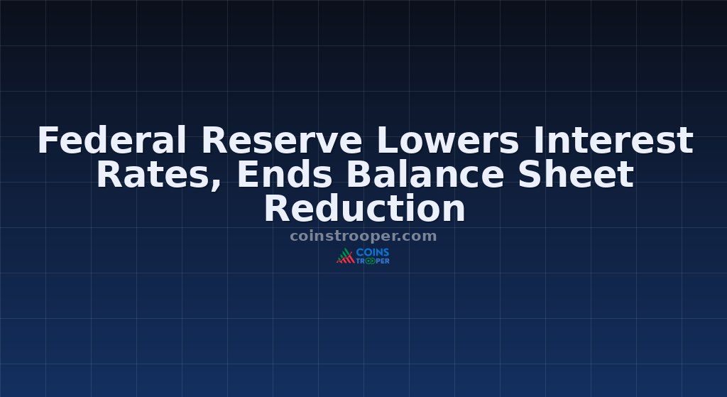 Federal Reserve Lowers Interest Rates, Ends Balance Sheet Reduction